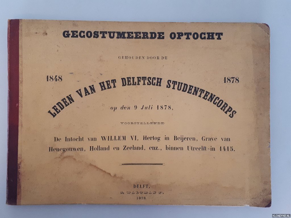 Diverse auteurs - Gecostumeerde optocht gehouden door de leden van het Delftsch Studentencorps op den 9 Juli 1878, voorstellende: De Intocht van Willem VI, Hertog in beijeren, Grave van henegouwen, Holland en Zeeland, enz., binnen Utrecht in 1445.