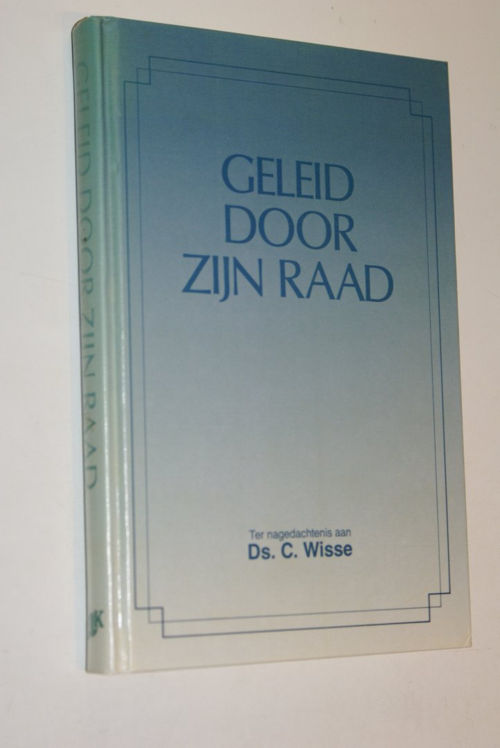 Wisse, ds. C. predikant v.d. Geref. Gemeente - Geleid door Zijn raad. Levensbeschrijving + 6 preken ds. Wisse + verslag begrafenis