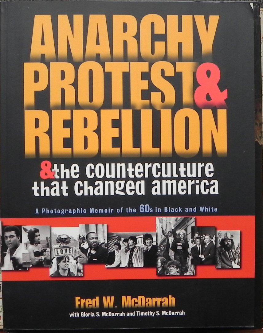Fred W McDarrah. - Anarchy, Protest & Rebellion & the counterculture that changed America. A Photographic Memoir of the 60s in Black and White.