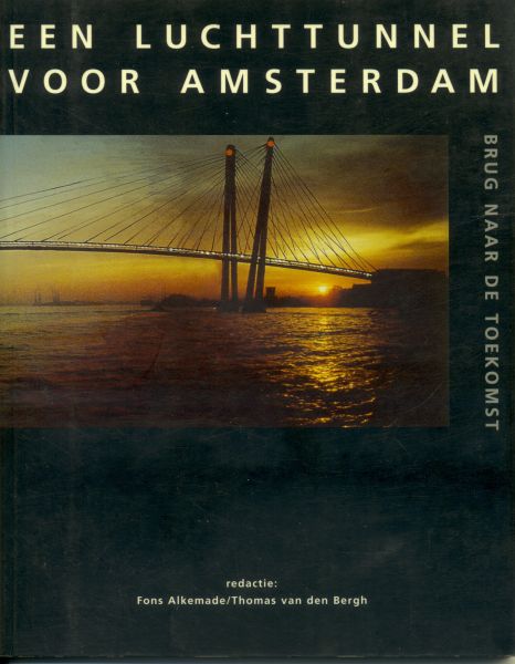 Alkemade, Fons/ Bergh, Thomas van den (redactie) - Een luchttunnel voor Amsterdam. Brug naar de toekomst
