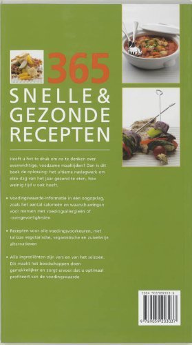Hartvig , Kirsten . [ isbn 9789059203037 ] 3819 - 365 Snelle & Gezonde Recepten . ( Heerlijke en voedzame maaltijden in minder dan 30 minuten . ) Tegenwoordig is bijna iedereen zich bewust van het feit dat gezond eten belangrijk is, maar we hebben meestal weinig tijd om een gezonde maaltijd op -