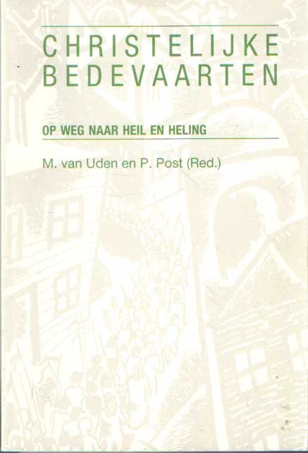 Uden, M. van & P. Post (red.) - Christelijke bedevaarten; Op weg naar heil en heling
