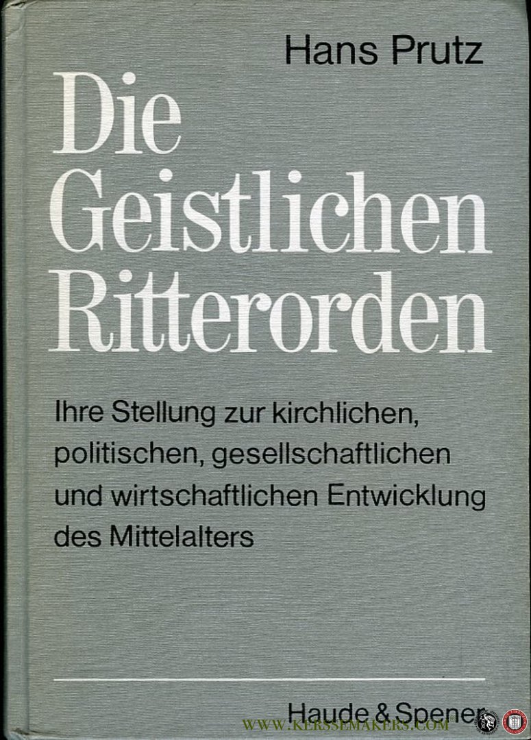 PRUTZ, Hans - Die Geistlichen Ritterorden. Ihre Stellung zur kirchlichen, politischen, gesellschaftlichen und wirtschaftlichen Entwicklung des Mittelalters