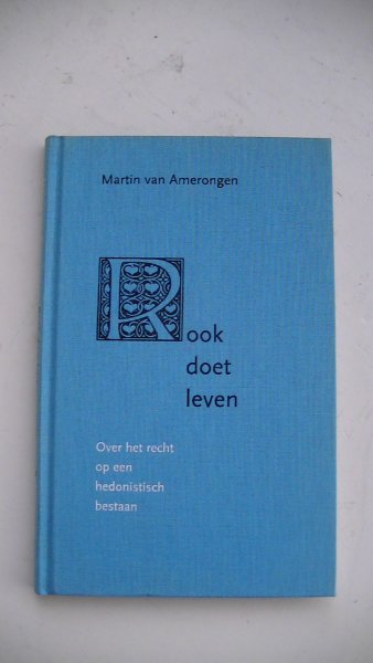 Martin van Amerongen - Rook doet leven. Over het recht op een hedonistisch bestaan