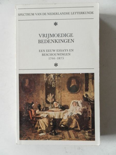 HEIJDEN, DR. M.C.A. VAN DER (SAMENSTELLING, INLEIDING EN TOELICHTING) - "Vrijmoedige bedenkingen. Een eeuw essays en beschouwingen 1766-1875; Spectrum van de Nederlandse letterkunde deel 20. "