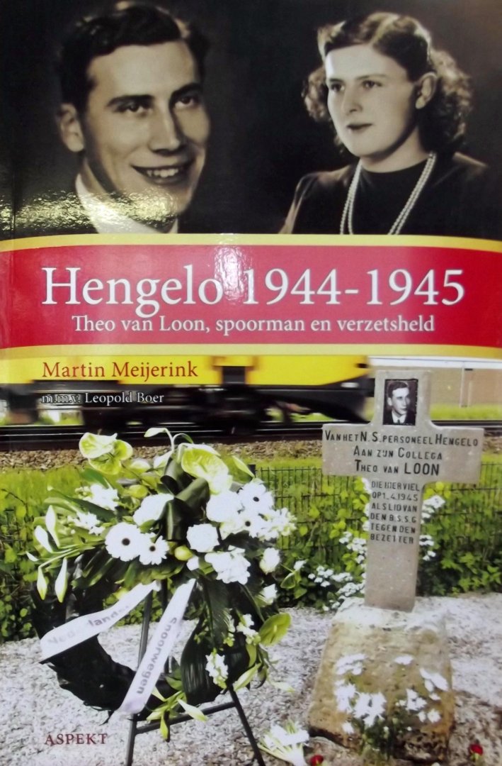 Meijerink, Martin. - Hengelo 1944-1945 / Theo van Loon, spoorman en verzetsheld