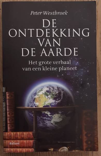 WESTBROEK, PETER. - De ontdekking van de Aarde, het grote verhaal van een kleine planeet