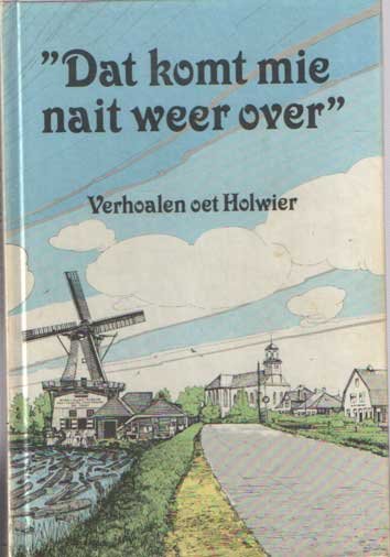 Bleeker, Willem - Dat komt mie nait weer over. Verhoalen oet Holwier
