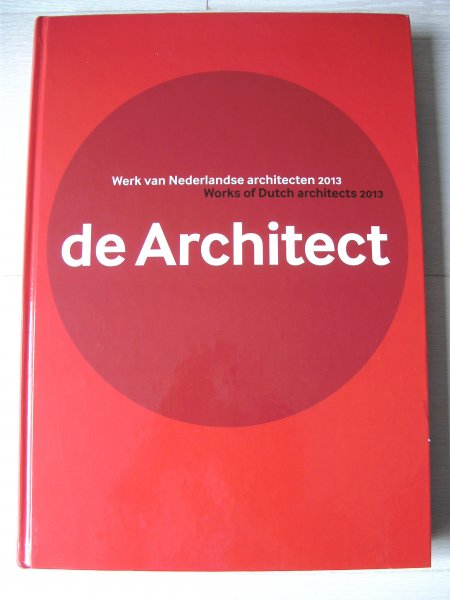 Jong, Hans de - Werk van Nederlandse architecten 2013 Works of Dutch architects 2013