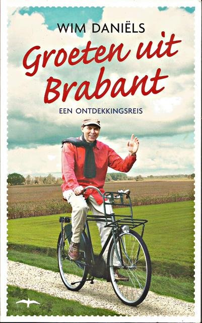 Daniëls, Wim - Groeten uit Brabant. Een ontdekkingsreis
