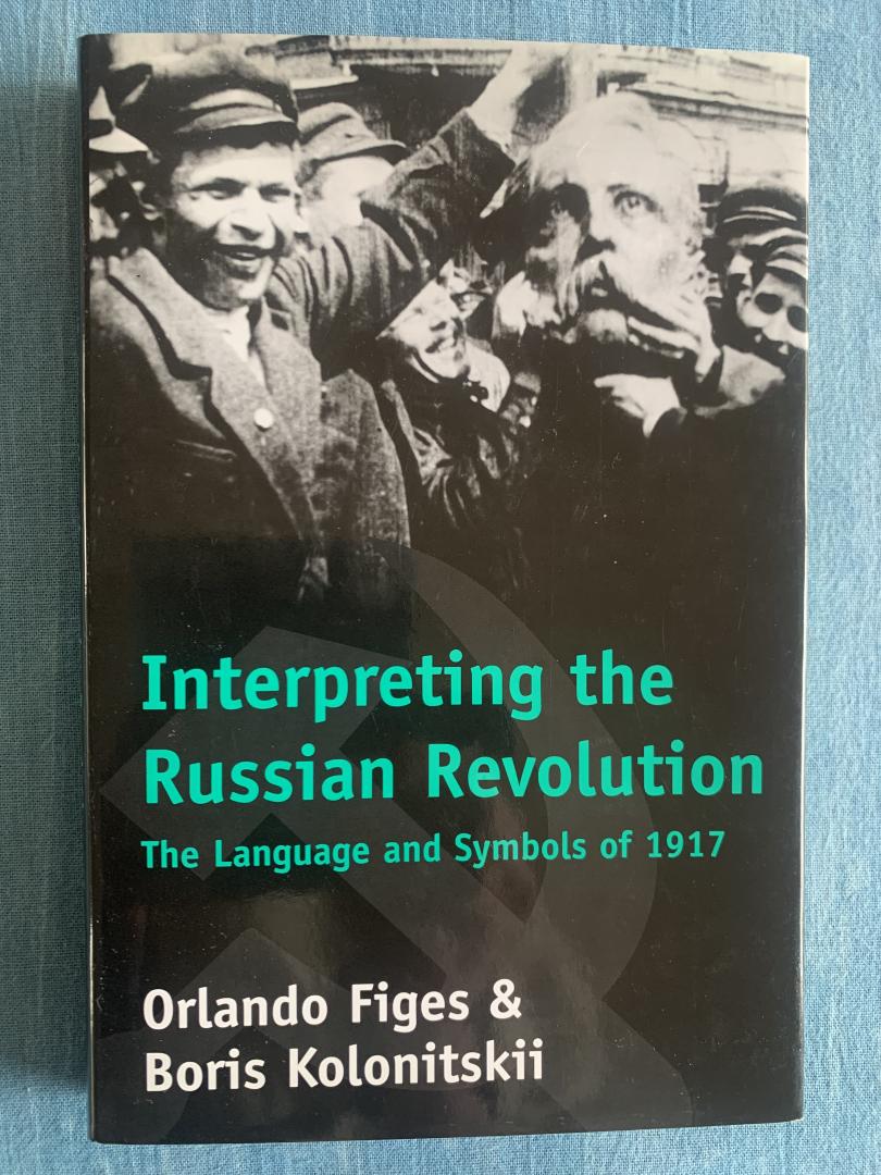 Figes, Orlando & Kolonitskii, Boris - Interpreting the Russian Revolution. The Language and Symbols of 1917.
