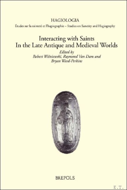 Robert Wi?niewski, Raymond Van Dam, Bryan Ward - Perkins (eds) - Interacting with Saints in the Late Antique and Medieval Worlds