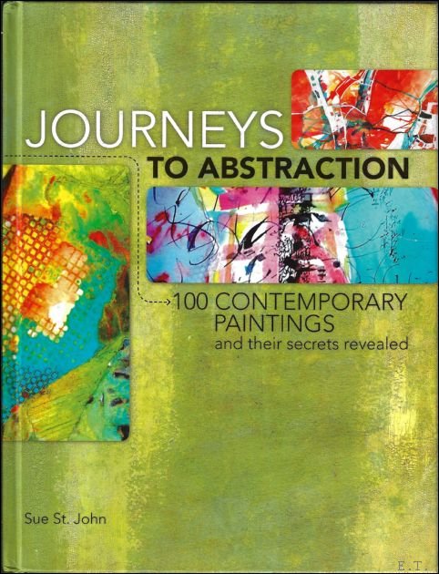 Sue St. John - Journeys to Abstraction : 100 Paintings and Their Secrets Revealed