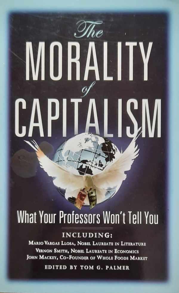 PALMER Tom G. - The Morality of Capitalism - What Your Professors Won’t Tell You