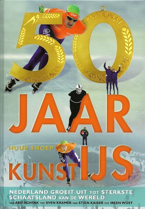 SNOEP, HUUB - 50 jaar Kunstijs -Nederland groeit uit tot sterkste schaatsland van de wereld