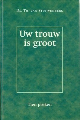 Stuijvenberg, Ds. Th. va - Uw trouw is groot
