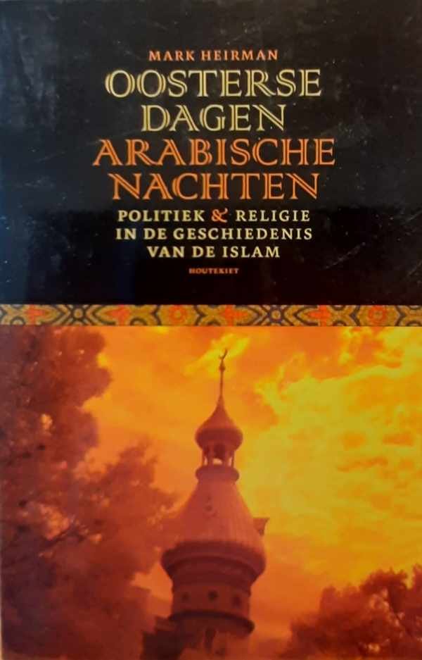 HEIRMAN Mark - Oosterse dagen, Arabische nachten - politiek en religie in de geschiedenis van de islam