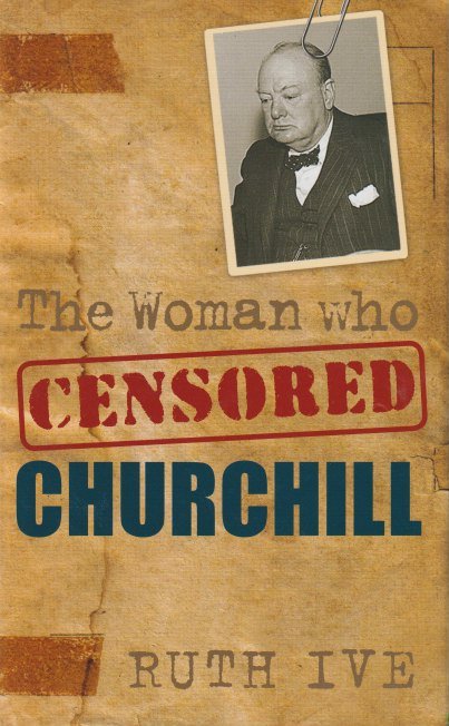 Ive, Ruth - The Woman who censored Churchill