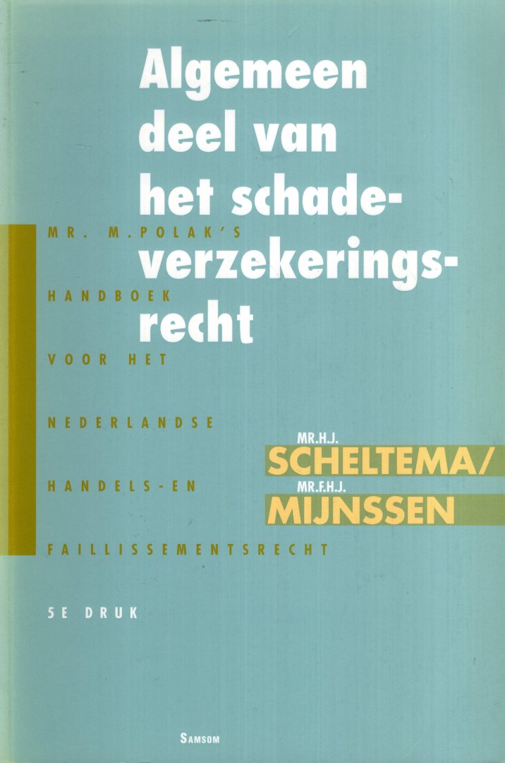 Scheltema, H.J. & F.H.J. Mijnssen. - Algemeen deel van het schadeverzekeringsrecht. (Polak's handboek voor het Nederlandse handels- en faillissementsrecht 4).