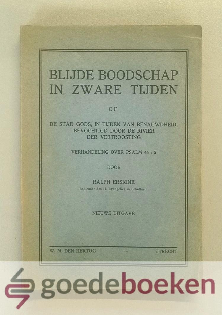 Erskine, Ralph - Blijde boodschap in zware tijden --- De stad Gods, in tijden van benauwdheid, bevochtigd door de rivier der vertroosting