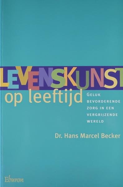 Becker, Dr. Hans Marcel - Levenskunst op leeftijd | Geluk bevorderende zorg in een vergrijzende wereld