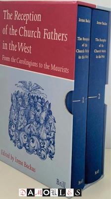 Irene Backus - The Reception of the Church Fathers in the West. From the Carolingians to the Maurists