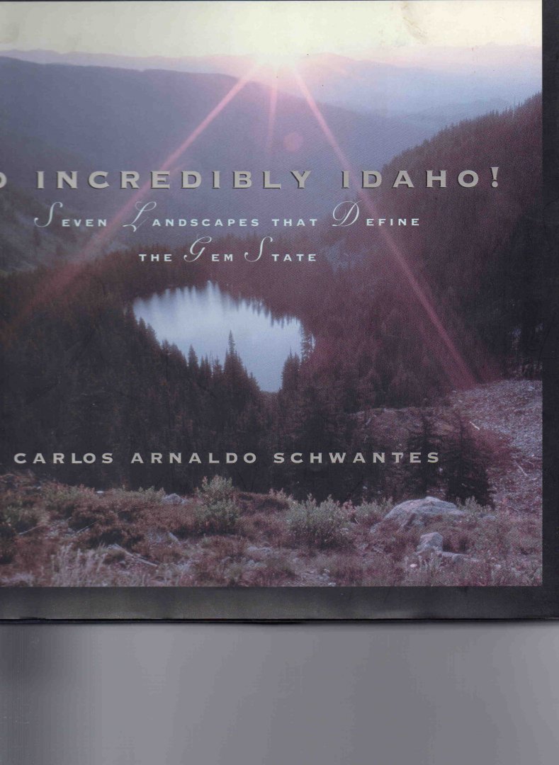Schwantes Carlos Arnald - So Incredibly Idaho !, seven Landscapes that define the Gem State