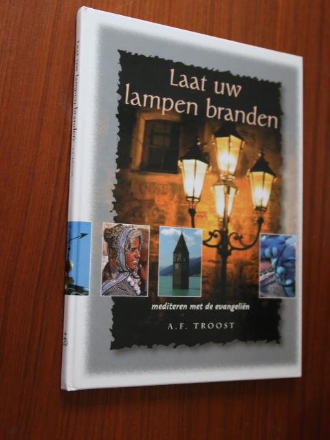 Troost, A.F. - Laat uw lampen branden