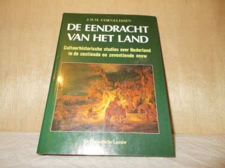 CORNELISSEN, J.D.M. - De eendracht van het land cultuurhistorische studies over Nederland in de zestiende en zeventiende eeuw