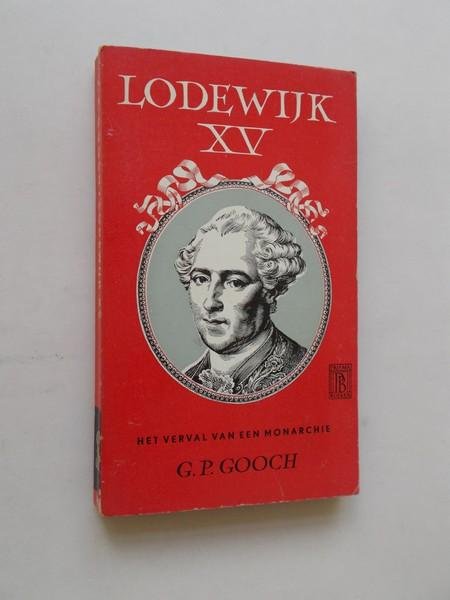 GOOCH, G.P., - Lodewijk XV. Het verval van een monarchie.