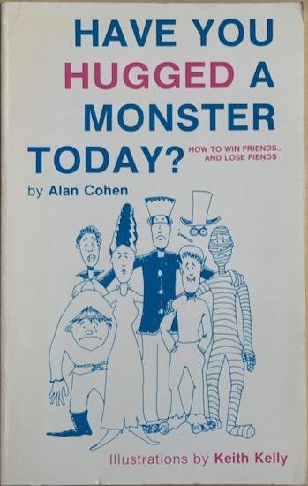 Cohen, Alan / Kelly, Keith (ill.) - HAVE YOU HUGGED A MONSTER TODAY?