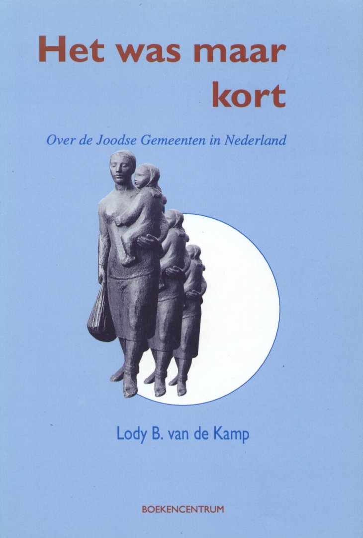 Kamp, Lody B. van de - Het was maar kort (Over de Joodse Gemeenten in Nederland)