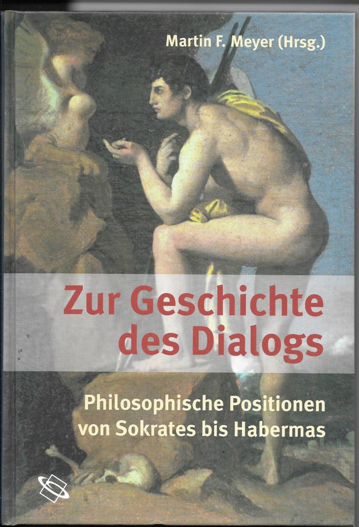 Meyer, Martin F - Zur Geschichte des Dialogs / Philosophische Positionen von Sokrates bis Habermas