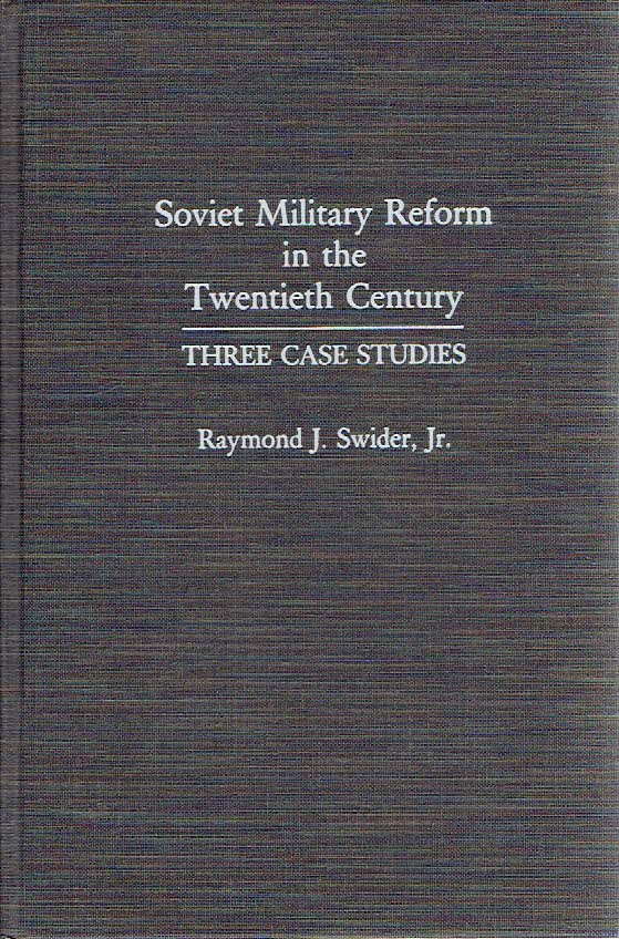 'SWIDER, Raymond J. - Soviet Military Reform in the Twentieth Century - Three Case Studies.