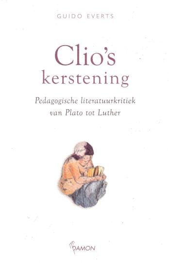 Everts, Guido, - Clio's kerstening. Pedagogische literatuurkritiek van Plato tot Luther. Clio's christianizing educational literary critics from Plato to Luther. [Proefschrift/Thesis].