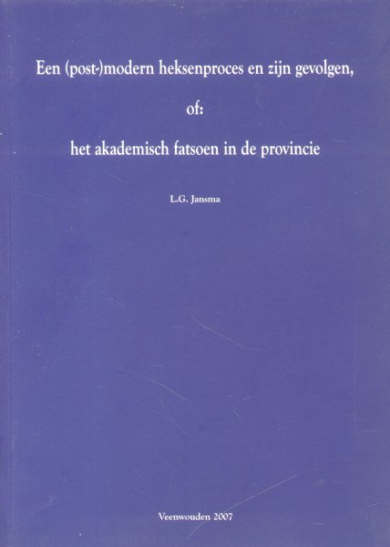 Jansma, Dr. Lammert G. - Een (post-) modern heksenproces en zijn gevolgen (of: het akademisch fatsoen in de provincie)