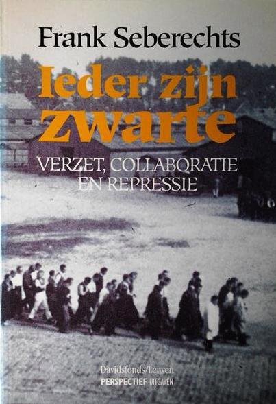 SEBERECHTS Frank - Ieder zijn zwarte. Verzet, collaboratie en repressie