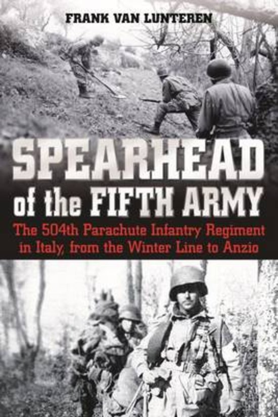 Lunteren, Frank van - Spearhead of the Fifth Army. The 504th Parachute Infantry Regiment in Italy, from the Winter Line to Anzio