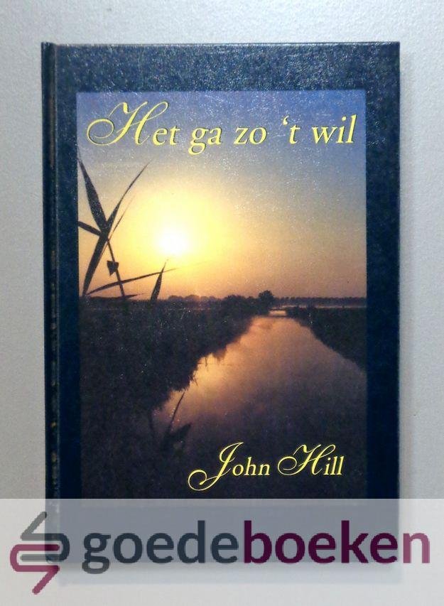 Hill, John - Het ga zo t wil --- Een verhandeling over de woorden: En zij zeide: Het is wel, 2 Koningen 4:26