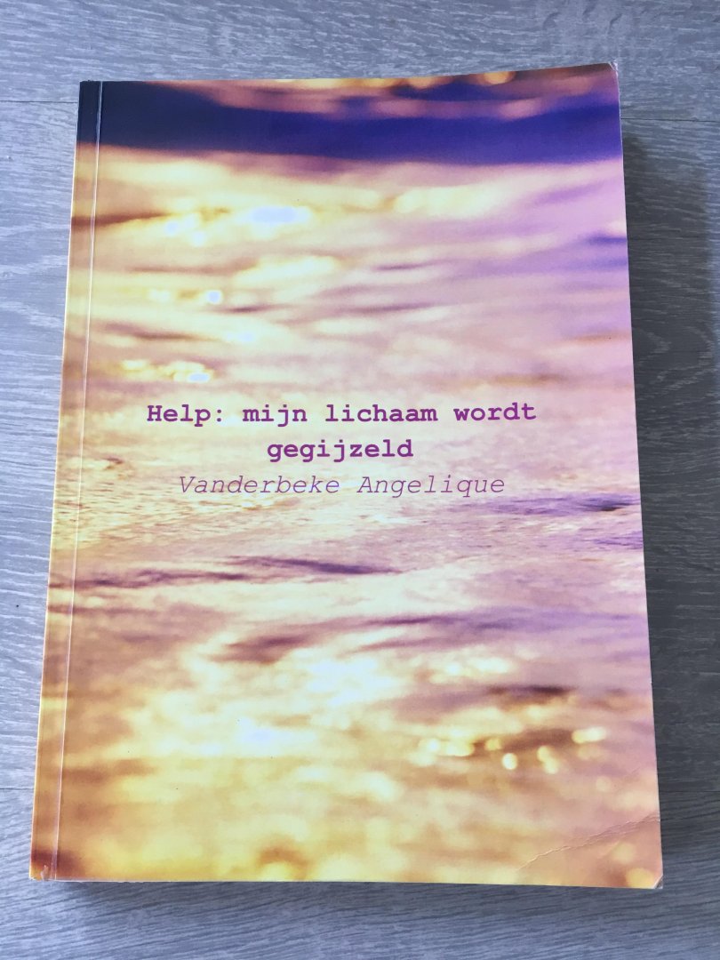 Vanderbeke Angelique - Help: mijn lichaam wordt gegijzeld