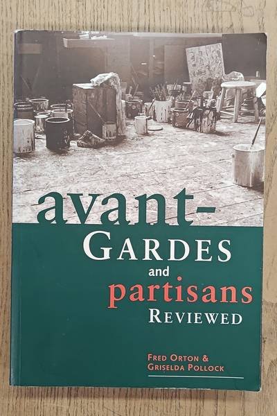ORTON, FRED; POLLOCK, GRISELDA. - Avant-Gardes and Partisans Reviewed.