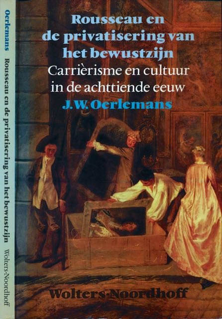Oerlemans, J.W. - Rousseau en de Privatisering van het Bewustzijn: Carièrisme en cultuur in de achttiende eeuw.