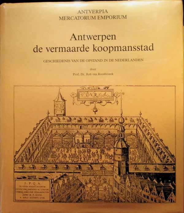 van Roosbroeck Rob - Antwerpen de Vermaarde Koopmansstad    geschiedenis van de opstand in de Nederlanden