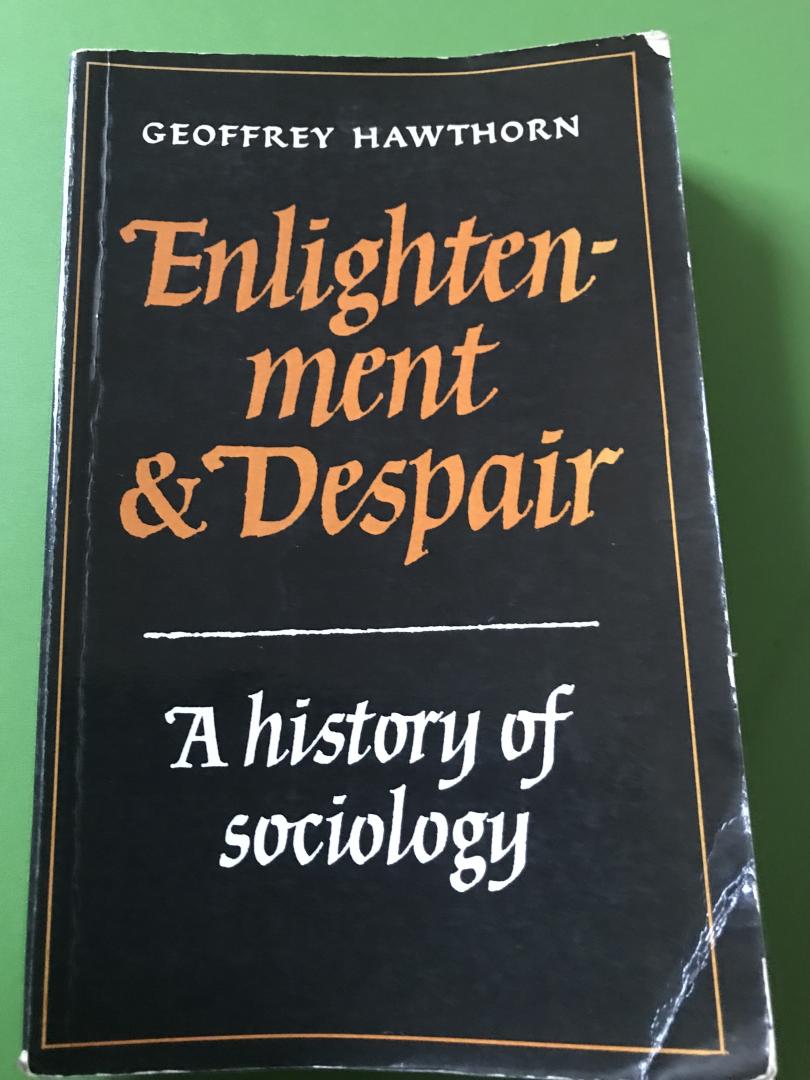 Hawthorn, Geoffrey - Enlightenment & Despair / A History of Sociology