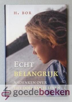 Bor, H. - Echt belangrijk --- Nadenken over het doel van je leven