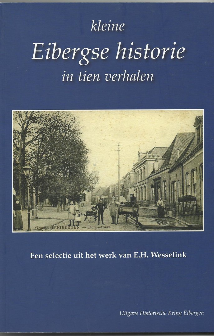 Wesselink, E.H. - kleine Eibergse historie in tien verhalen. een selectie uit het  werk van Hennie Wesselink