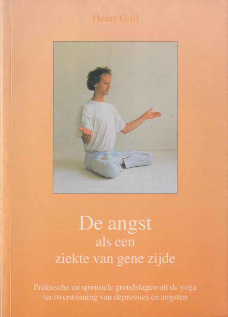 Grill, Heinz - De angst als een ziekte van gene zijde. Praktische en spirituele grondslagen uit de yoga ter overwinning van depressie en angsten