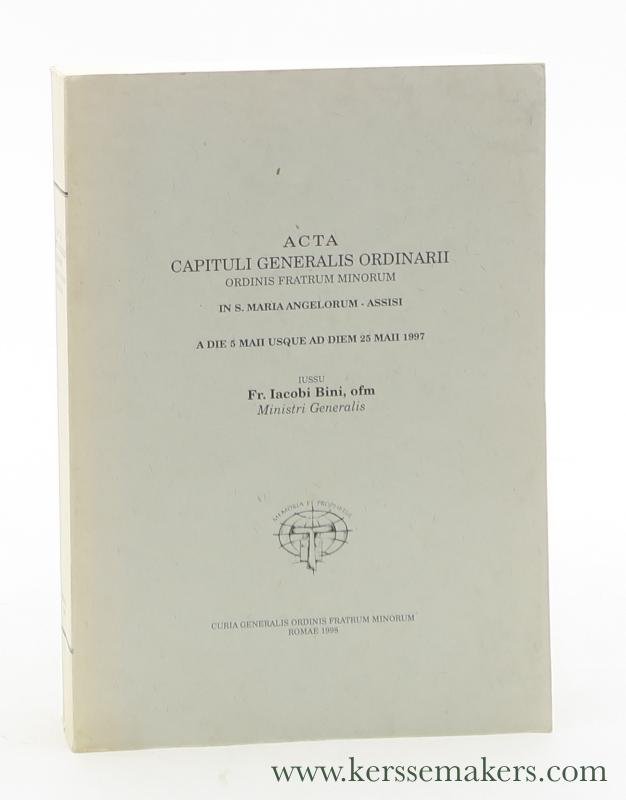 Bini, Fr. Iacobi. - Acta Capituli Generalis Ordinarii. Ordinis Fratrum Minorum in S. Maria Angelorum - Assisi. A die 5 Maii usque ad diem 25 Maii 1997.