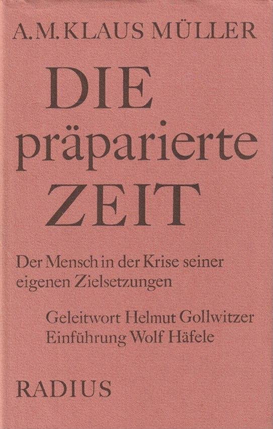 Müller, A. M. Klaus - Die präparierte Zeit: Der Mensch in der Krise seiner eigenen Zielsetzungen