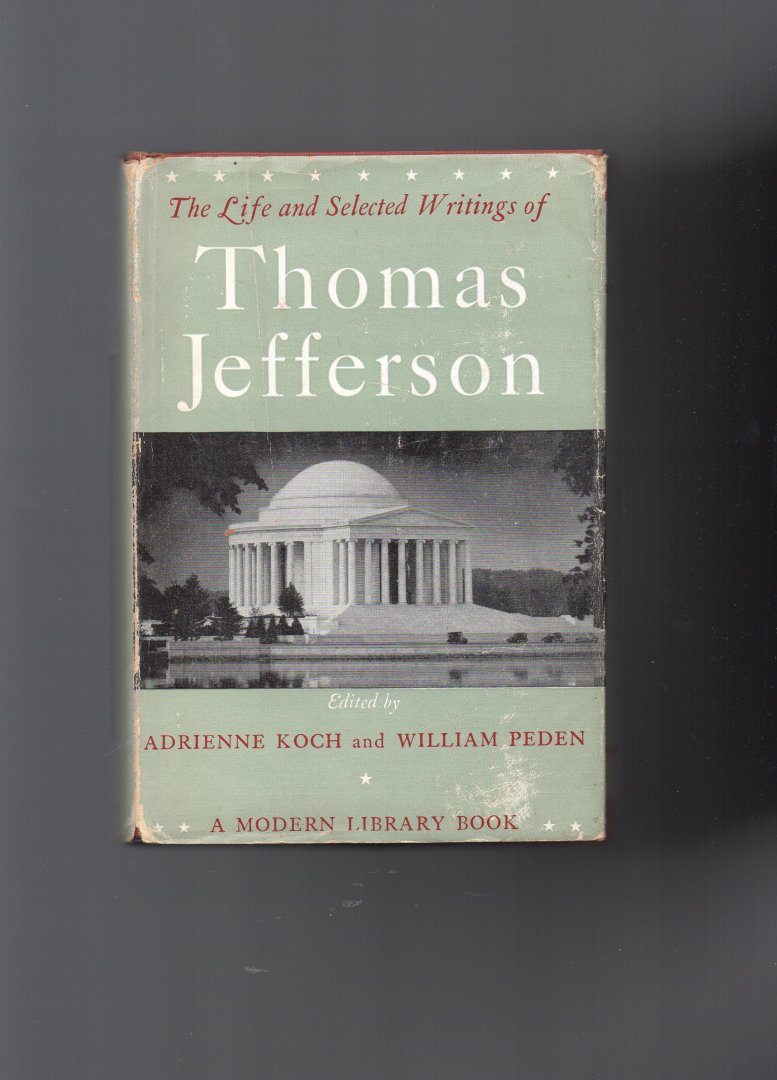 Koch Adrienne and Peden William, edited by - the Life and selected Writings of Thomas Jefferson